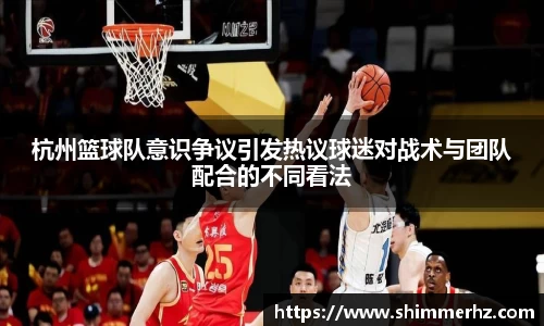 杭州篮球队意识争议引发热议球迷对战术与团队配合的不同看法
