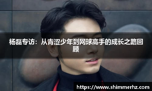杨磊专访：从青涩少年到网球高手的成长之路回顾