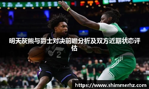 明天灰熊与爵士对决前瞻分析及双方近期状态评估