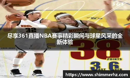 尽享361直播NBA赛事精彩瞬间与球星风采的全新体验