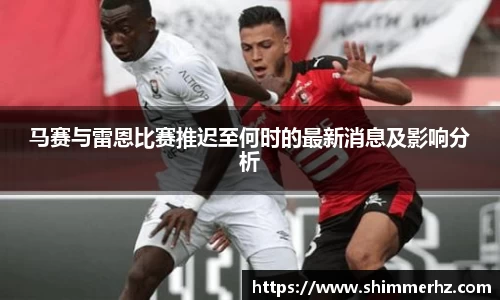 马赛与雷恩比赛推迟至何时的最新消息及影响分析