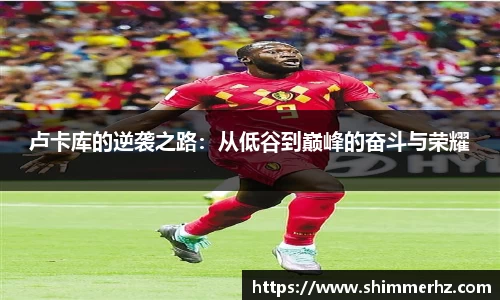 卢卡库的逆袭之路：从低谷到巅峰的奋斗与荣耀