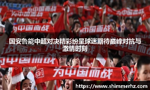 国安鲁能中超对决精彩纷呈球迷期待巅峰对抗与激情时刻